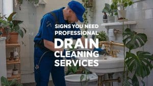 10 Signs You Need Professional Drain Cleaning Services
