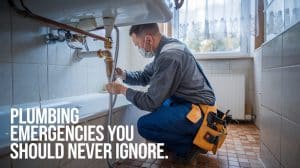 7 Plumbing Emergencies You Should Never Ignore
