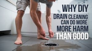 Why DIY Drain Cleaning Can Do More Harm Than Good
