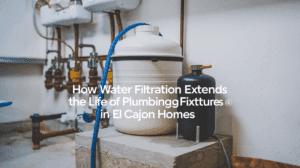How Water Filtration Extends the Life of Plumbing Fixtures in El Cajon Homes
