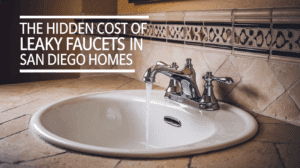The Hidden Cost of Leaky Faucets in San Diego Homes